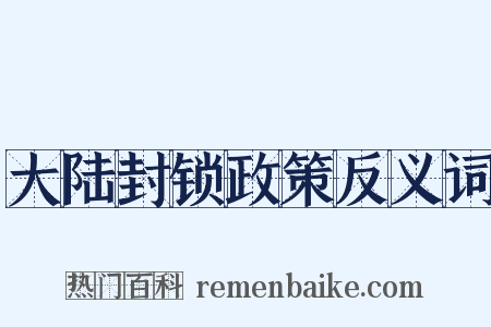 大陆封锁政策反义词是什么意思的图片
